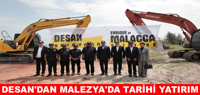 DESAN Malezya’da kuracağı tersane projesine başladı