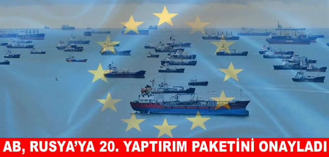 AB’den Rusya’ya 20. yaptırım paketine onay! 43 gemi listede