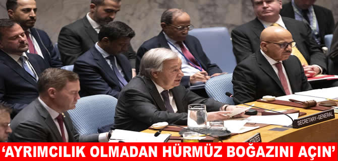 Guterres: Hürmüz'ü açın, küresel ekonominin nefes almasına izin verin