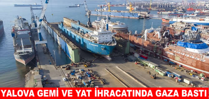 Yalova, gemi, yat ve ihracatında rekorlarını tazelemeye devam ediyor