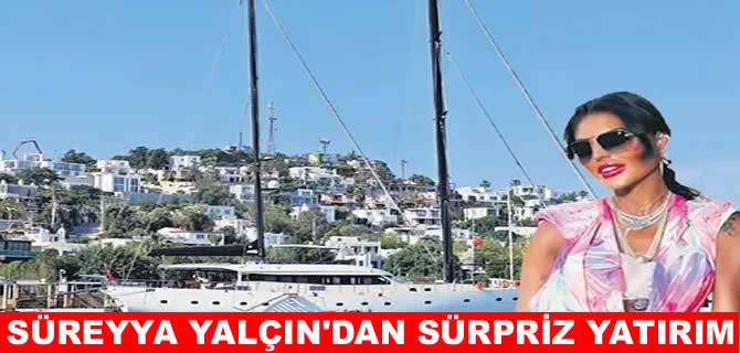 Süreyya Yalçın'ın yeni işi... Yat kiralama şirketi kurdu