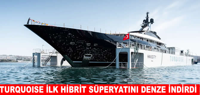 Turquoise Yachts’ın ilk hibrit süper yatı denize indirildi