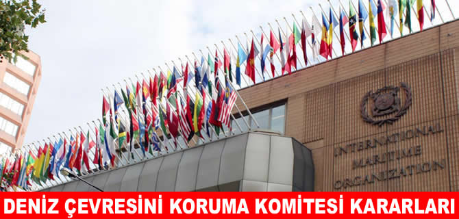 IMO Deniz Çevresini Koruma Komitesi’nin kararları açıklandı