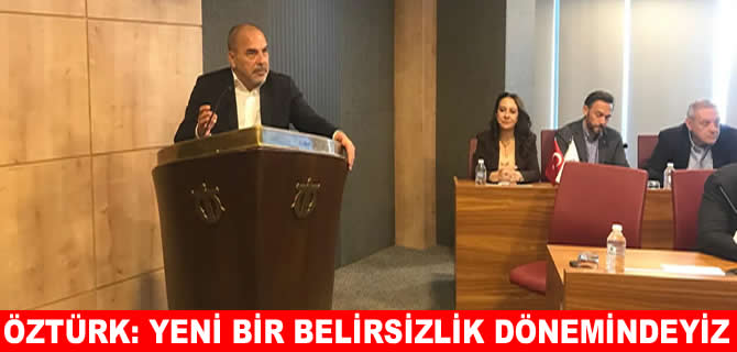 Yusuf Öztürk: Yeni bir belirsizlik dönemi yaşıyoruz