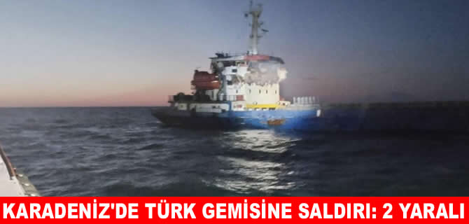 Karadeniz’de Türk gemisi vuruldu, 2 denizci yaralı!