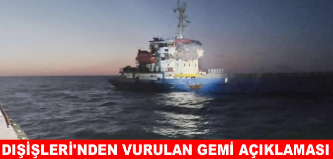 Dışişleri'nden İHA'yla vurulan Türk gemisiyle ilgili açıklama