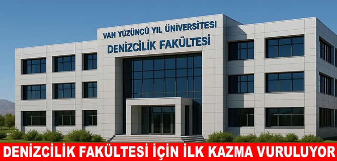 Van YYÜ Denizcilik Fakültesinin temeli bugün atılıyor