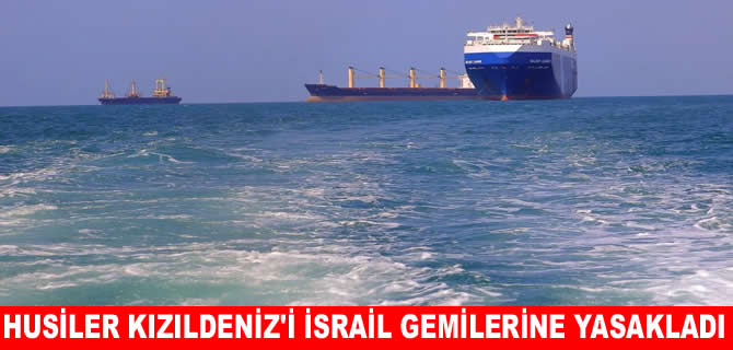 Savaşta yeni cephe: Husiler Kızıldeniz'i İsrail gemilerine yasakladı