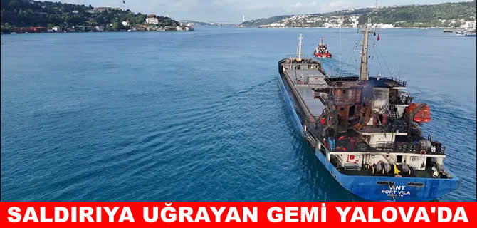 Ukrayna’da saldırıya uğrayan gemi Türkiye’ye getirildi