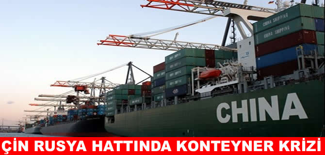 Çin-Rusya hattında konteyner krizi: Fiyatlar ikiye katlandı