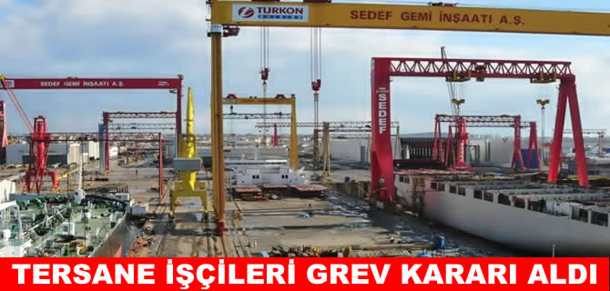 Sedef Tersanesi'nde grev kararı!