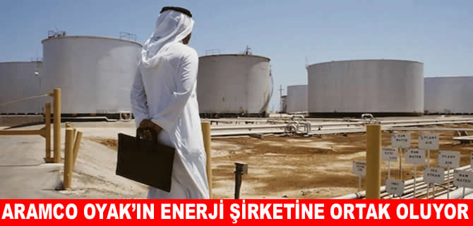 Saudi Aramco OYAK’ın enerji şirketine ortak oluyor