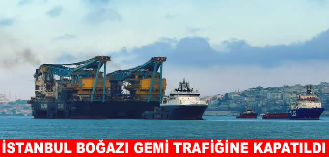 "Saipem 7000" İstanbul Boğazı'nda gemi trafiğini durdurdu