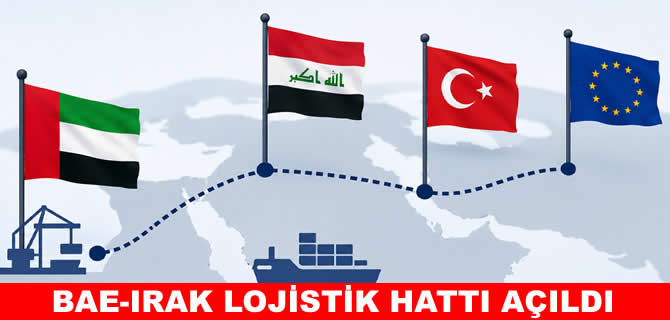 BAE-Irak lojistik hattı açıldı: Türkiye ve Avrupa’ya yeni ticaret koridoru