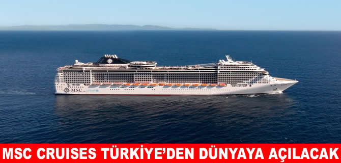 MSC Cruises Türkiye’den dünyaya açılacak