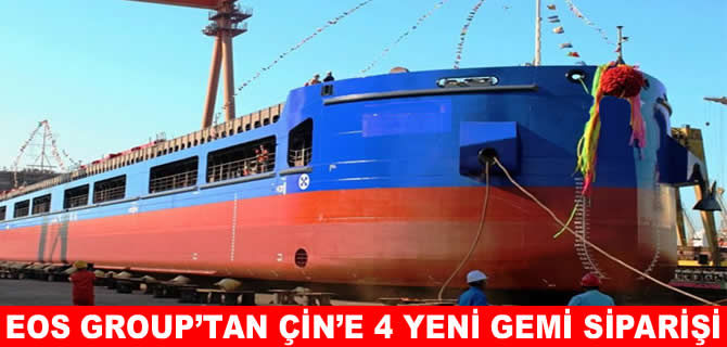 EOS Group’tan Çin’e 4 yeni gemi siparişi