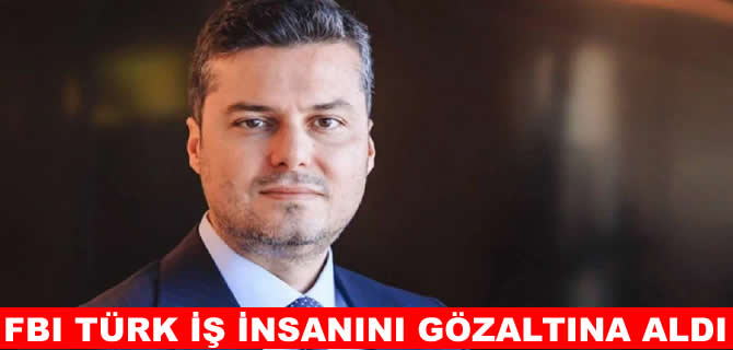 FBI Türk iş insanını  gözaltına aldı