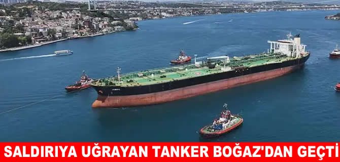 Saldırıya uğrayan tanker İstanbul Boğazı’ndan geçti