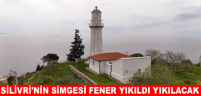 Silivri Limanı’ndaki  tarihi fener yıkıldı yıkılacak