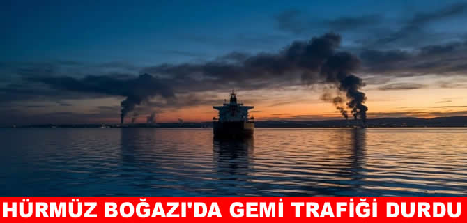 Hürmüz Boğazı’nda gemi trafiği durma noktasında
