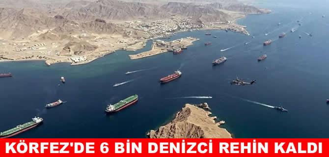 IMO: Körfez’de yaklaşık 6 bin denizci mahsur kaldı