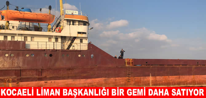 Kocaeli’de atıl Sefora gemisi de ihaleyle satılıyor
