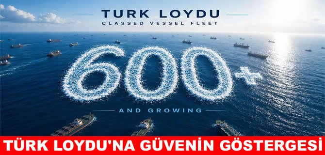 Rekora doğru gidiyor: Türk Loydu klaslı gemi sayısı 600’ü aştı