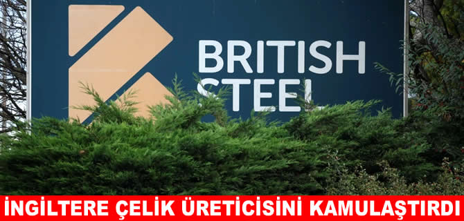 İngiltere, çelik üreticisi British Steel'i kamulaştırdı