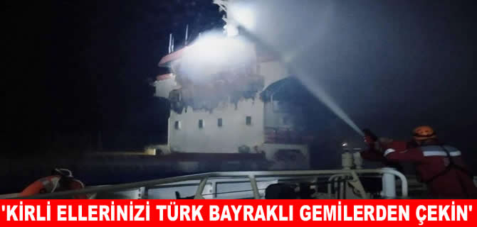 GEMİMO: Kirli ellerinizi denizcilerden ve Türk bayraklı gemilerden çekin