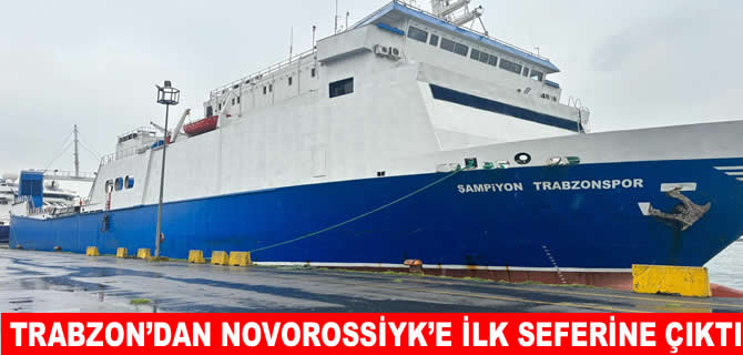 Şampiyon Trabzonspor, Trabzon Novorossiysk Ro-Ro seferine başladı