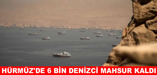 BM'den çağrı: Hürmüz’de 6 bin denizci kurtarılmayı bekliyor