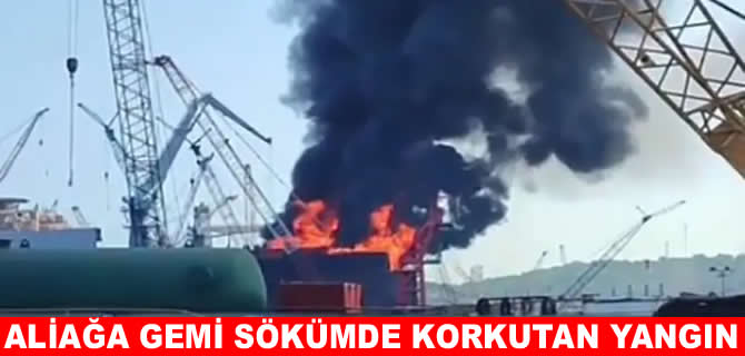 Aliağa'da gemi söküm tesisinde korkutan yangın