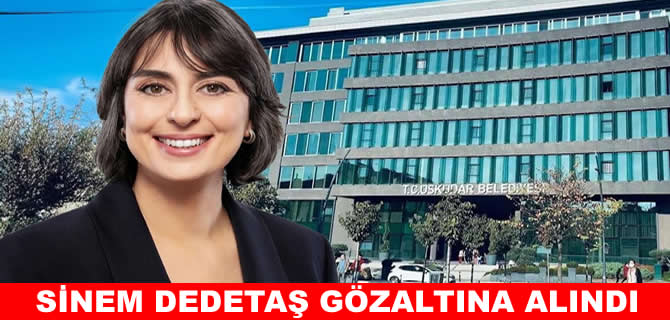 Üsküdar Belediyesi’ne operasyon! Sinem Dedetaş gözaltına alındı