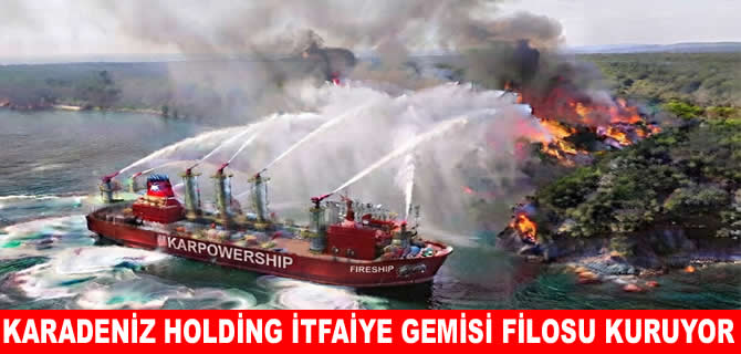 Karadeniz Holding Özel İtfaiye Gemisi filosu kuruyor