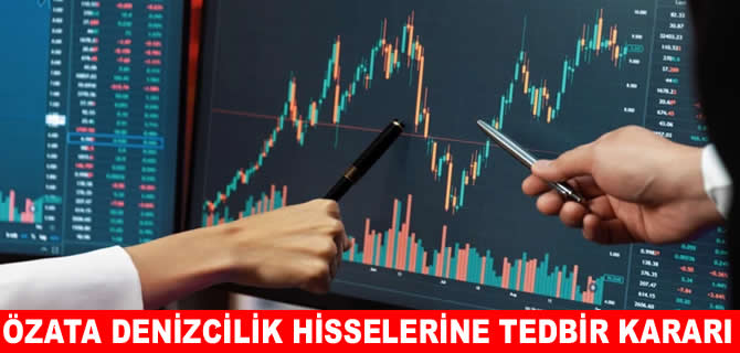 Özata Denizcilik hisseleri için tedbir kararı