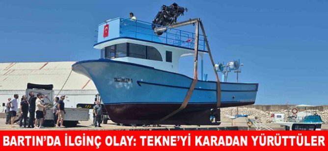 Bartın’da ilginç olay: Tekne’yi karadan yürüttüler