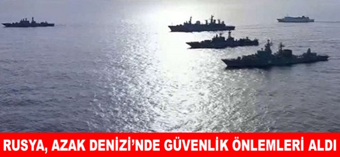Rusya, Azak Denizi'nde güvenlik önlemleri aldı