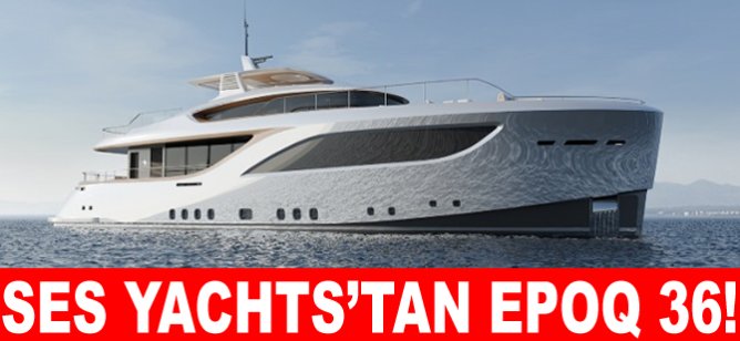 SES Yachts’tan EPOQ 36!