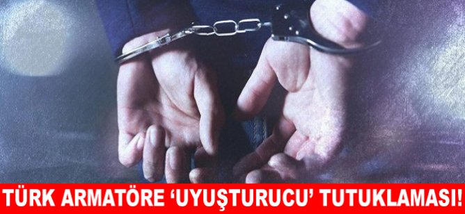 Türk Armatöre 'Uyuşturucu' tutuklaması!