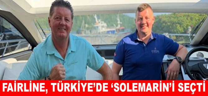 Fairline, Türkiye’de ‘SoleMarin’i seçti
