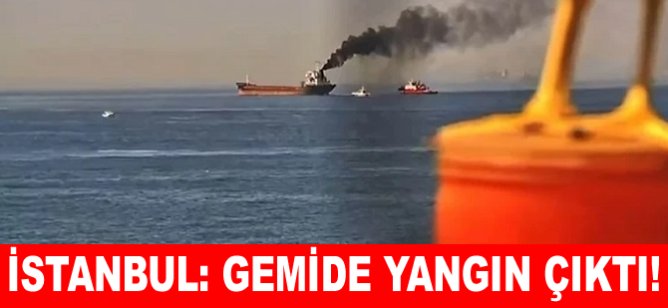 İstanbul: Gemide yangın çıktı!
