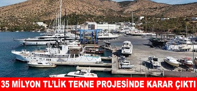 35 milyon TL'lik tekne projesinde karar çıktı