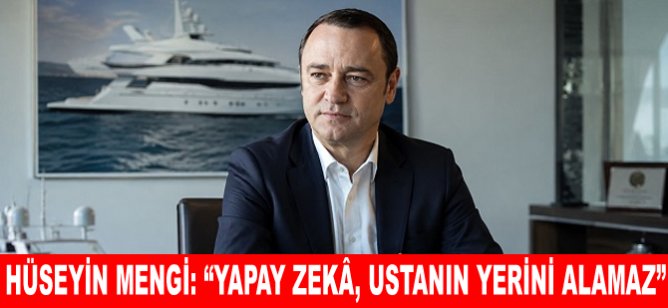 Hüseyin Mengi: “Yapay Zekâ, Ustanın yerini alamaz”