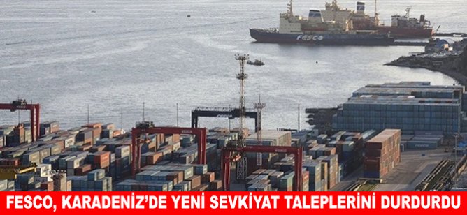 FESCO, Karadeniz'de yeni sevkiyat taleplerini durdurdu