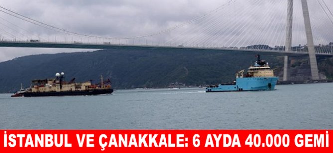 İstanbul ve Çanakkale: 6 ayda 40.000 gemi