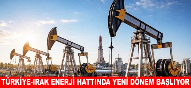 Türkiye-Irak enerji hattında yeni dönem başlıyor