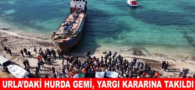 Urla’daki hurda gemi, Yargı kararına takıldı