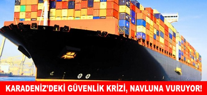 Karadeniz’deki güvenlik krizi, navluna vuruyor!
