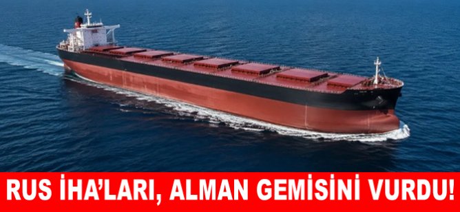 Rus İHA’ları, Alman gemisini vurdu!