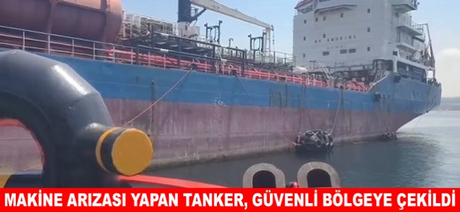 Makine arızası yapan tanker, güvenli bölgeye çekildi